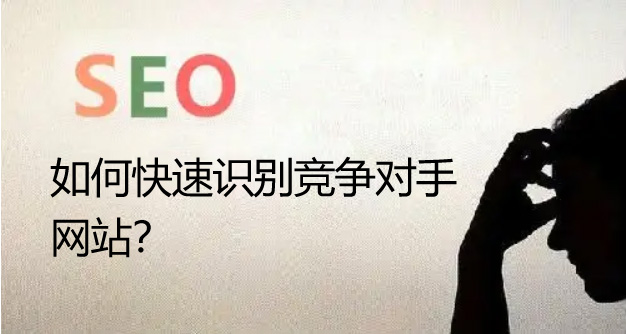 seo優(yōu)化如何快速識別競爭對手的網(wǎng)站呢？